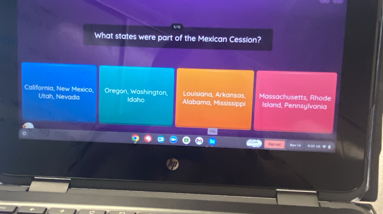 What states were part of the Mexican Cession?
California, New Mexico, Oregon, Washington, Louisiana, Arkansas, Massachusetts, Rhode
Utah, Nevada Idaho Alabama, Mississippi Island, Pennsylvania
n Bul