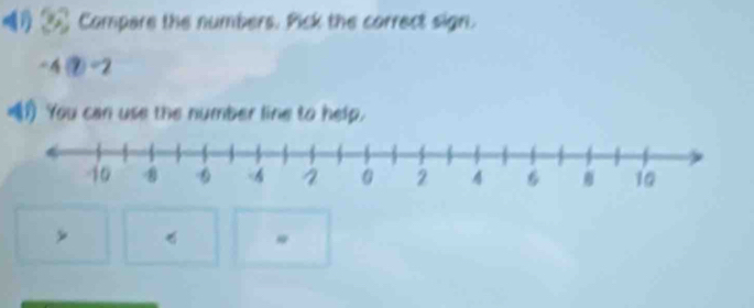 ②Compare the numbers. Pick the correct sign.
-4 ② -2
You can use the number line to help. 
>