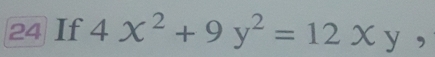 If 4x^2+9y^2=12xy,