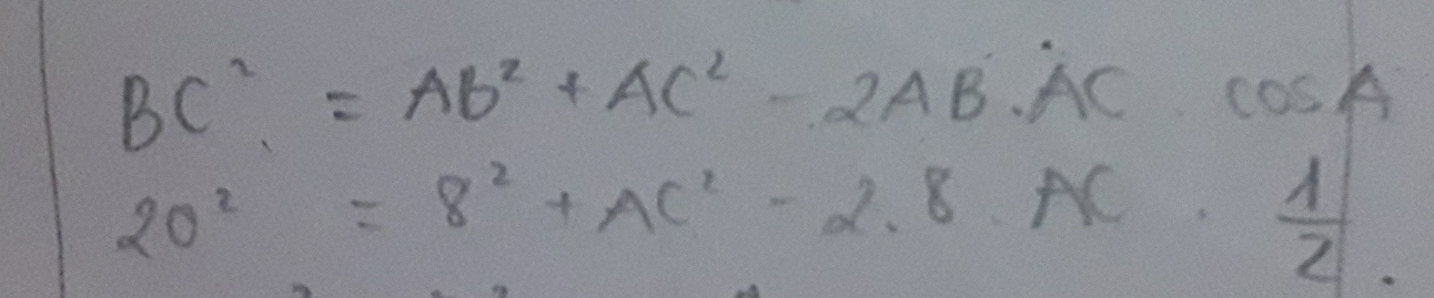 BC^2=AB^2+AC^2-2AB· AC· cos A
20^2=8^2+AC^2-2.8· AC·  1/2 