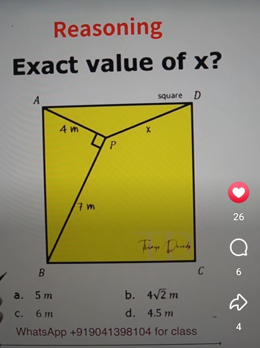 Reasoning
Exact value of x?
26
6
a. 5 m b. 4sqrt(2)m
C. 6 m d. 4.5 m
WhatsApp +919041398104 for class 4