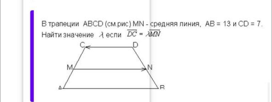 В тралеции ABCD (см.рис) МΝ - средняя линия. AB=13n CD=7. 
Hайти значение д если vector DC=lambda vector MN