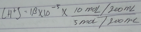 (H^+)=1.8* 10^(-5)*  (10mol/200mL)/5mol/L00mL 