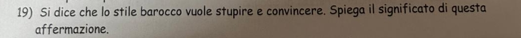 Si dice che lo stile barocco vuole stupire e convincere. Spiega il significato di questa 
affermazione.