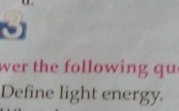 wer the following qu 
Define light energy.