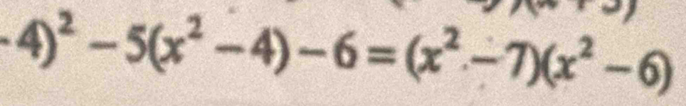 4)^2-5(x^2-4)-6=(x^2-7)(x^2-6)