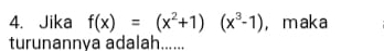 Jika f(x)=(x^2+1)(x^3-1) ， maka 
turunannya adalah......