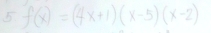 f(x)=(4x+1)(x-5)(x-2)