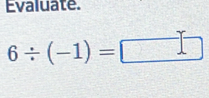 Evaluate.
6/ (-1)=□