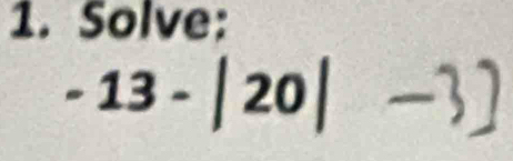 Solve:
-13-|20|-3]