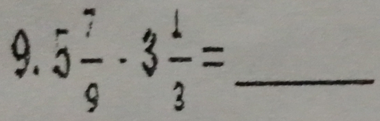 5 7/9 · 3 1/3 = _