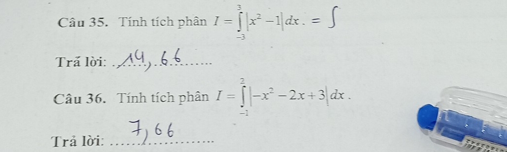 Tính tích phân I=∈tlimits _(-3)^3|x^2-1|dx.=∈t
Trả lời:_ 
Câu 36. Tính tích phân I=∈tlimits _(-1)^2|-x^2-2x+3|dx. 
Trả lời:_