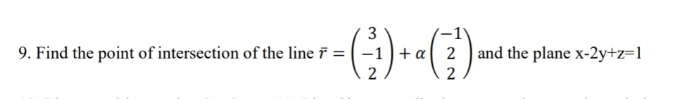 Find the point of intersection of the line vector r=beginpmatrix 3 -1 2endpmatrix +alpha beginpmatrix -1 2 2endpmatrix and the plane x-2y+z=1