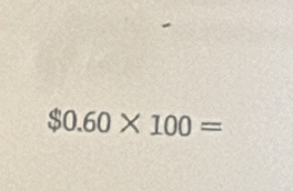 $0.60* 100=