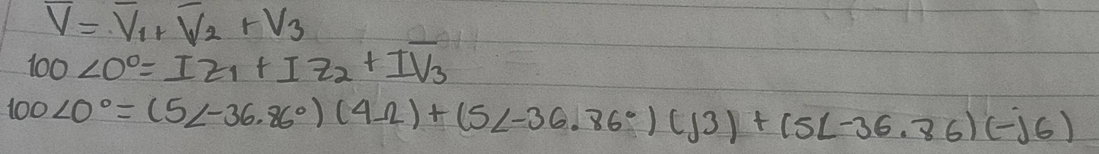 overline V=overline V_1+overline V_2+V_3
100∠ O°=IE_1+IZ_2+IV_3
100∠ 0°=(5∠ -36.86°)(4-2)+(5∠ -36.86°)(j3)+(5∠ -36.86)(-j6)