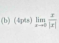 (4pts)limlimits _xto 0 x/|x| 