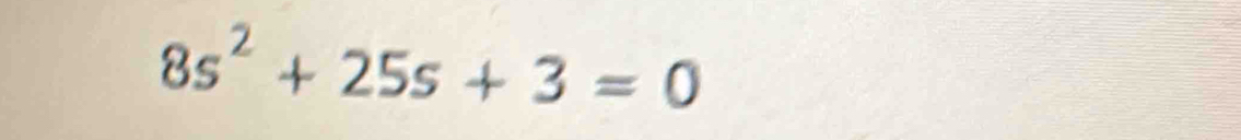 8s^2+25s+3=0