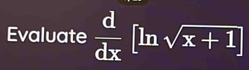 Evaluate  d/dx [ln sqrt(x+1)]