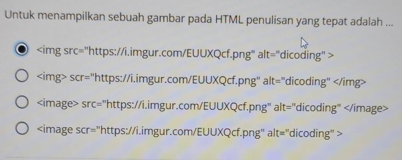 Untuk menampilkan sebuah gambar pada HTML penulisan yang tepat adalah ...
https://i.imgur.com/EUUXQcf.png" alt="dicoding" >
scr="https://i.imgur.com/EUUXQcf.png" alt="dicoding"
src="https://i.imgur.com/EUUXQcf.png" alt="dicoding"