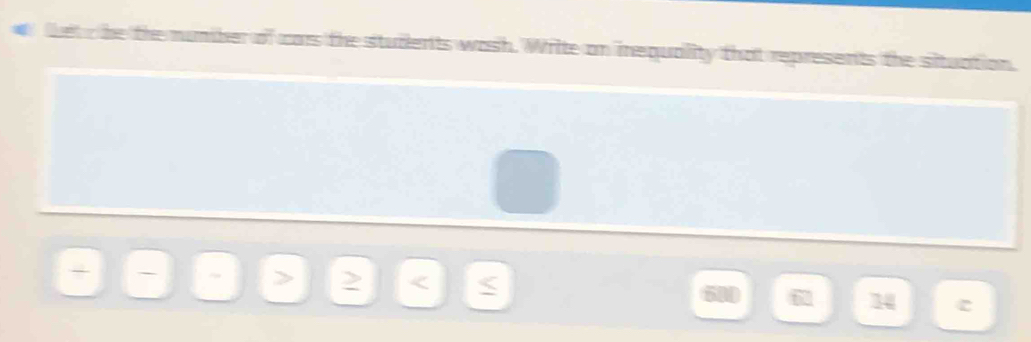 the mumber of cars the students wash. Write on inequality that represents the situation. 
2 < 
<tex>14