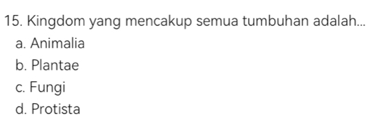 Kingdom yang mencakup semua tumbuhan adalah...
a. Animalia
b. Plantae
c. Fungi
d. Protista