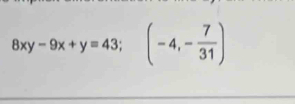 8xy-9x+y=43; (-4,- 7/31 )