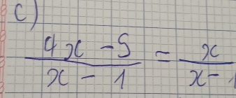  (4x-5)/x-1 = x/x-1 