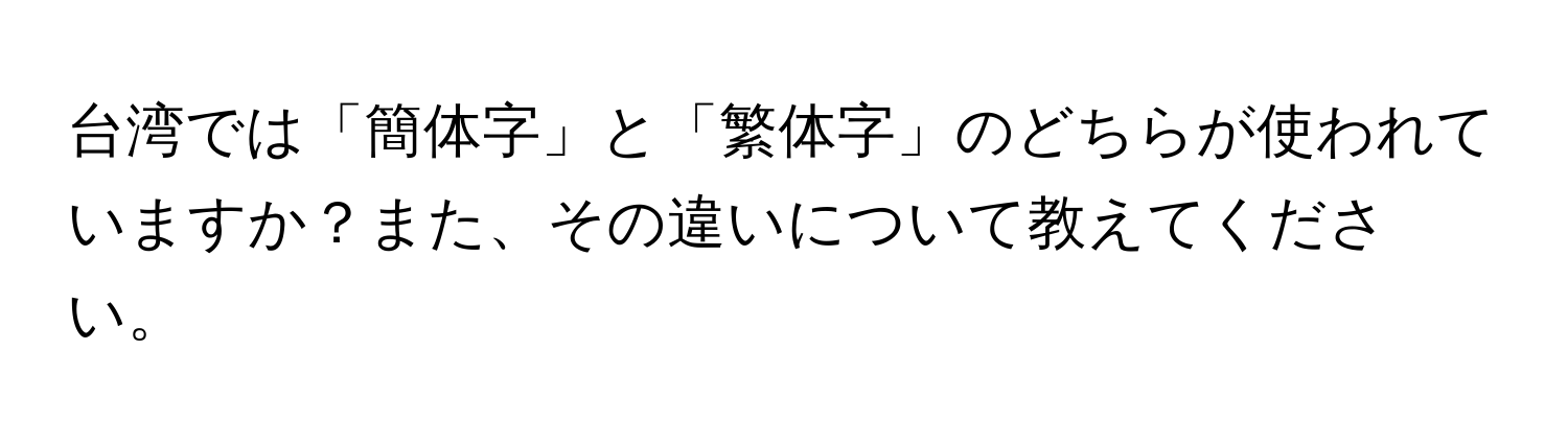 台湾では「簡体字」と「繁体字」のどちらが使われていますか？また、その違いについて教えてください。