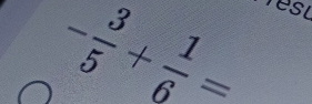 - 3/5 + 1/6 = _ 
Yest