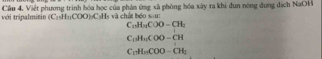 Viết phương trình hóa học của phản ứng xã phòng hóa xảy ra khi dun nóng dung dịch NaOH 
với tripalmitin (C_15H_31COO)_3C_3H_5 và chất béo sau:
C_15H_31COO-CH_2
C_15H_31COO-CH
C_17H_35COO-CH_2