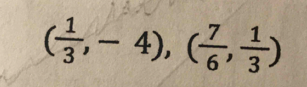 ( 1/3 ,-4),( 7/6 , 1/3 )