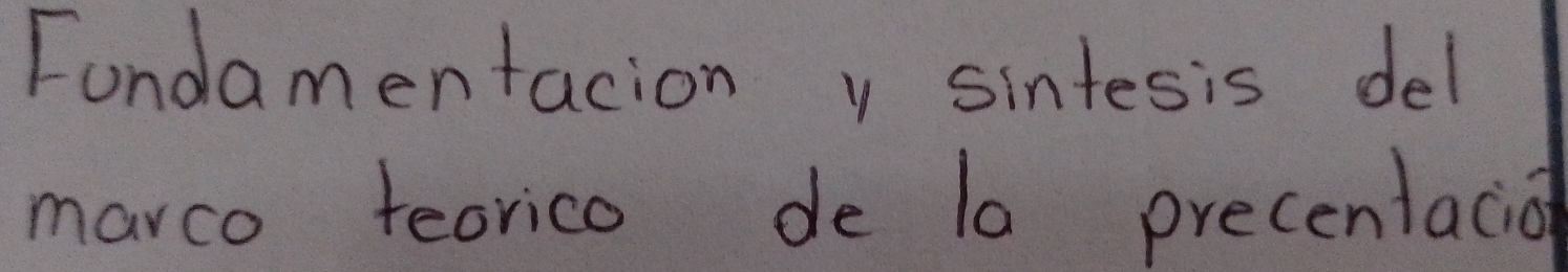 Fondamentacion y sintesis del 
marco teorico de 10 precentacio