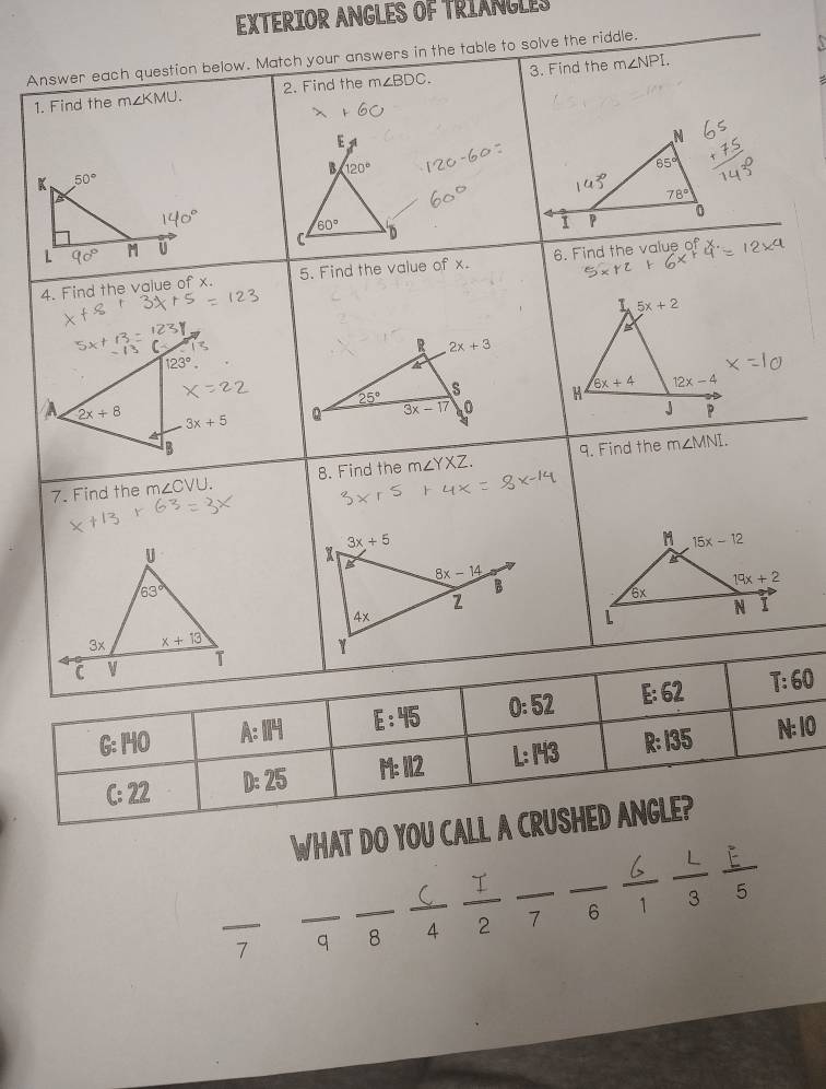 EXTERIOR ANGLES OF TRIANGLES
Ave the riddle.
1
K
T:60
C:22 D:25 N:10
WHAT DO YOU CALL A CRUSHED ANGLE?
_
_

_
_
_7 _q 8 4 2 1 6