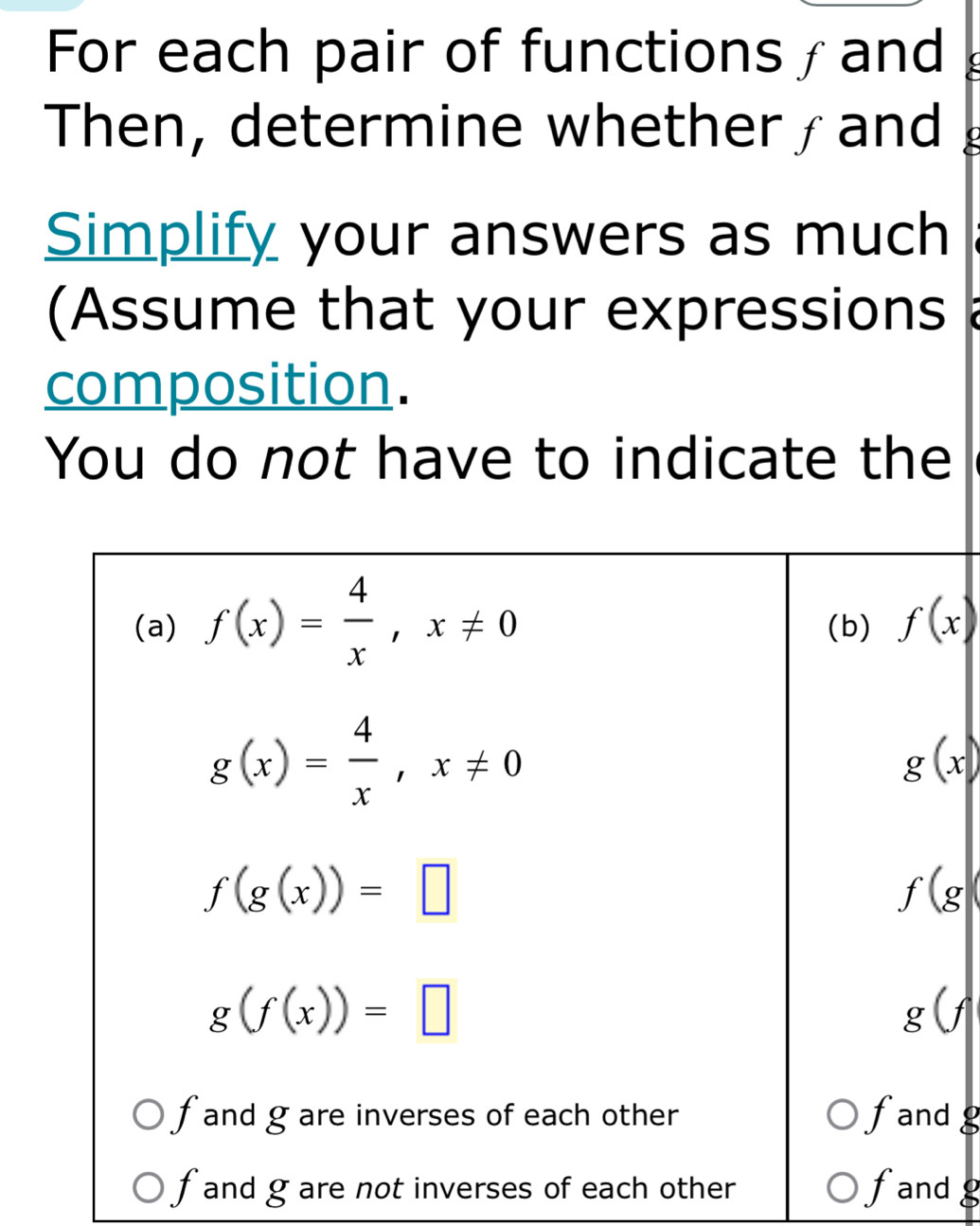 For each pair of functions / and
Then, determine whether ∫ and
Simplify your answers as much
(Assume that your expressions
composition.
You do not have to indicate the
g
f and g are not inverses of each other fadg