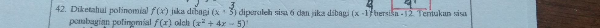 Diketahui polinomial f(x) jika dibagi (x+5) diperoleh sisa 6 dan jika díbagi (x-1) bersisa -12. Tentukan sisa 
pembagian polinomial f(x) oleh (x^2+4x-5)!