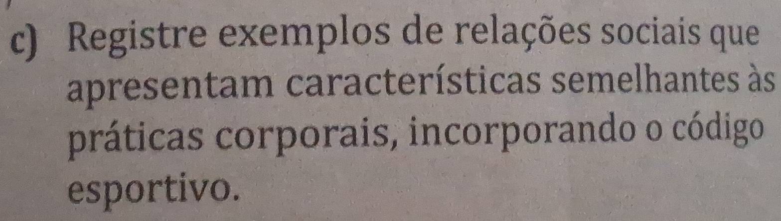 Registre exemplos de relações sociais que 
apresentam características semelhantes às 
práticas corporais, incorporando o código 
esportivo.