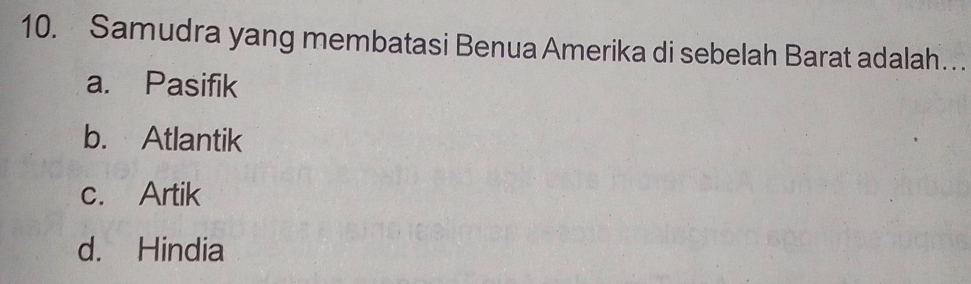 Samudra yang membatasi Benua Amerika di sebelah Barat adalah …
a. Pasifik
b. Atlantik
c. Artik
d. Hindia