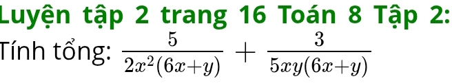 Luyện tập 2 trang 16 Toán 8 Tập 2: 
Tính tổng:  5/2x^2(6x+y) + 3/5xy(6x+y) 