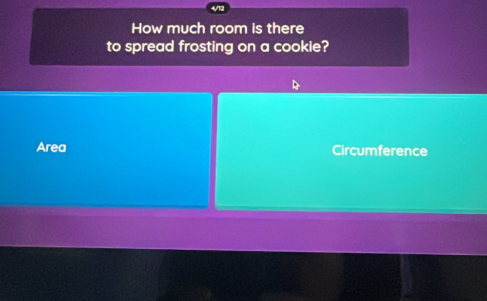 4/12
How much room is there
to spread frosting on a cookie?
Area Circumference