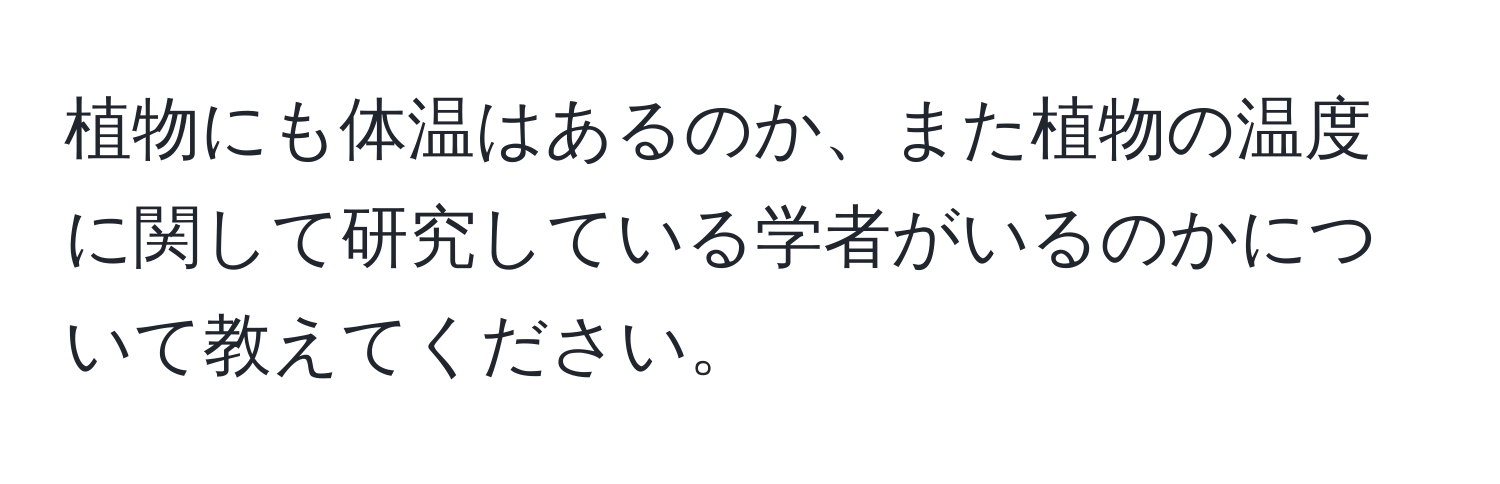 植物にも体温はあるのか、また植物の温度に関して研究している学者がいるのかについて教えてください。