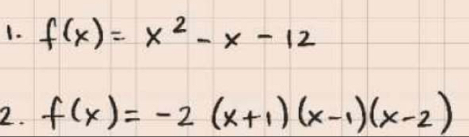 f(x)=x^2-x-12
2. f(x)=-2(x+1)(x-1)(x-2)