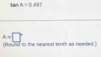 tan A=0.497
Aapprox □°
(Round to the nearest tenth as needed.)