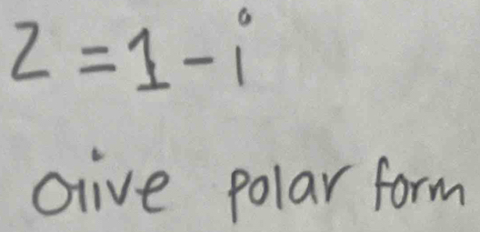 z=1-i
give polar form