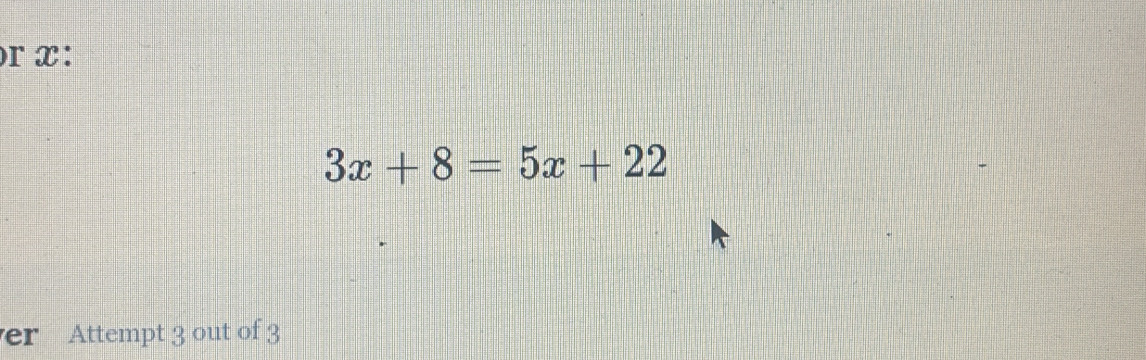 or x :
3x+8=5x+22
er Attempt 3 out of 3