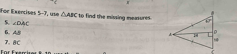 For Exercises 5-7 , use △ ABC to find the missing measures.
5. ∠ DAC
6. AB 
7. BC