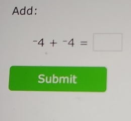 Add:
-4+^-4=□
Submit