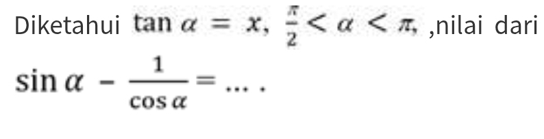 Diketahui tan alpha =x,  π /2  , ,nilai dari
sin alpha - 1/cos alpha  =...