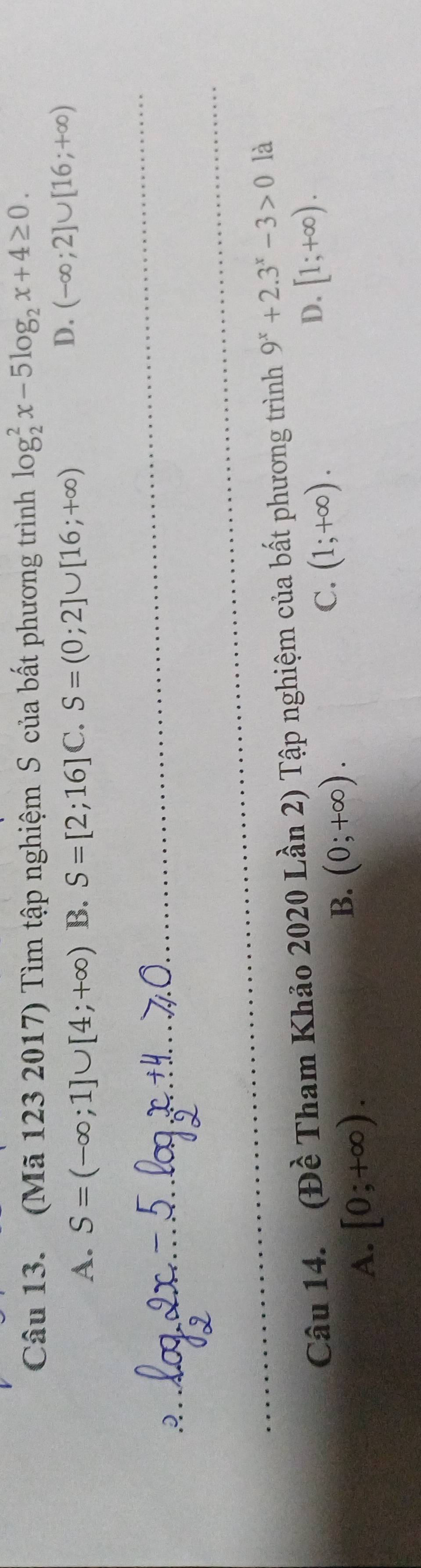 (Mã 123 2017) Tìm tập nghiệm S của bất phương trình log _2^(2x-5log _2)x+4≥ 0.
A. S=(-∈fty ;1]∪ [4;+∈fty ) B. S=[2;16]C.S=(0;2]∪ [16;+∈fty )
D. (-∈fty ;2]∪ [16;+∈fty )
2 .__
_
_
Câu 14. (Đề Tham Khảo 2020 Lần 2) Tập nghiệm của bất phương trình 9^x+2.3^x-3>0 là
D. [1;+∈fty ).
A. [0;+∈fty ).
B. (0;+∈fty ).
C. (1;+∈fty ).