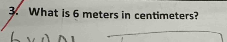 What is 6 meters in centimeters?