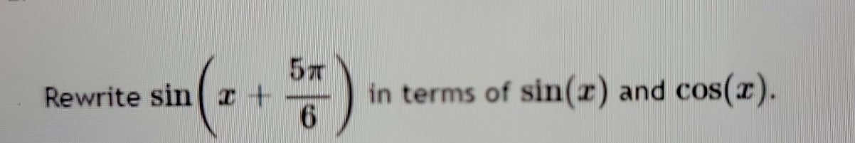 Rewrite sin (x+ 5π /6 ) in terms of sin (x) and cos (x).